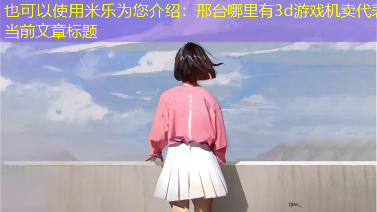 米乐为您介绍：邢台哪里有3d游戏机卖