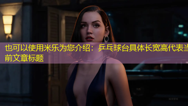 <strong>米乐为您介绍：乒乓球台具体长宽高</strong>