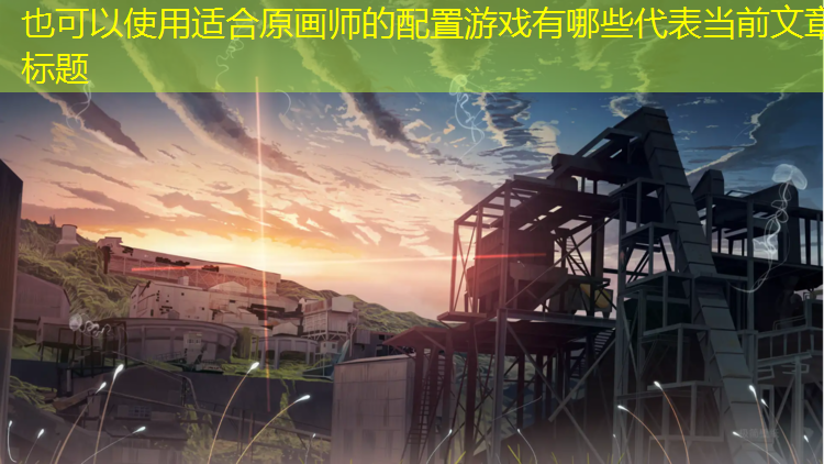 适合原画师的配置游戏有哪些